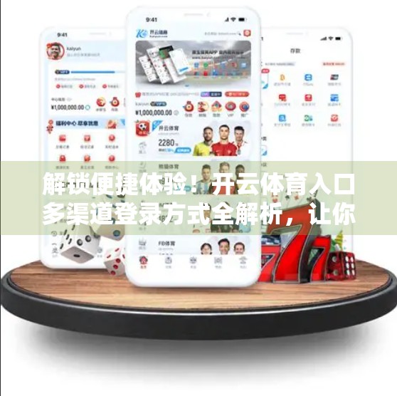 解锁便捷体验！开云体育入口多渠道登录方式全解析，让你畅享赛事无阻