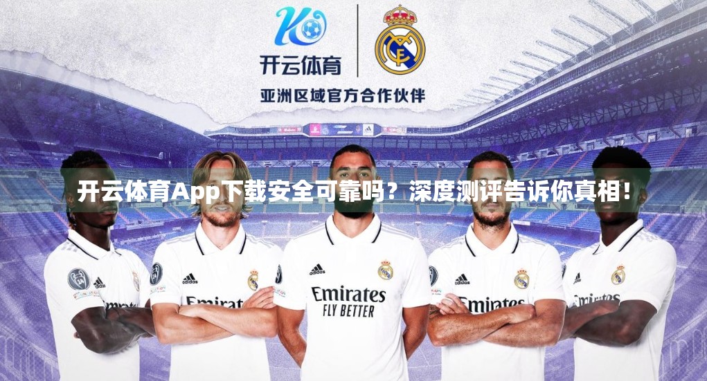 开云体育App下载安全可靠吗？深度测评告诉你真相！