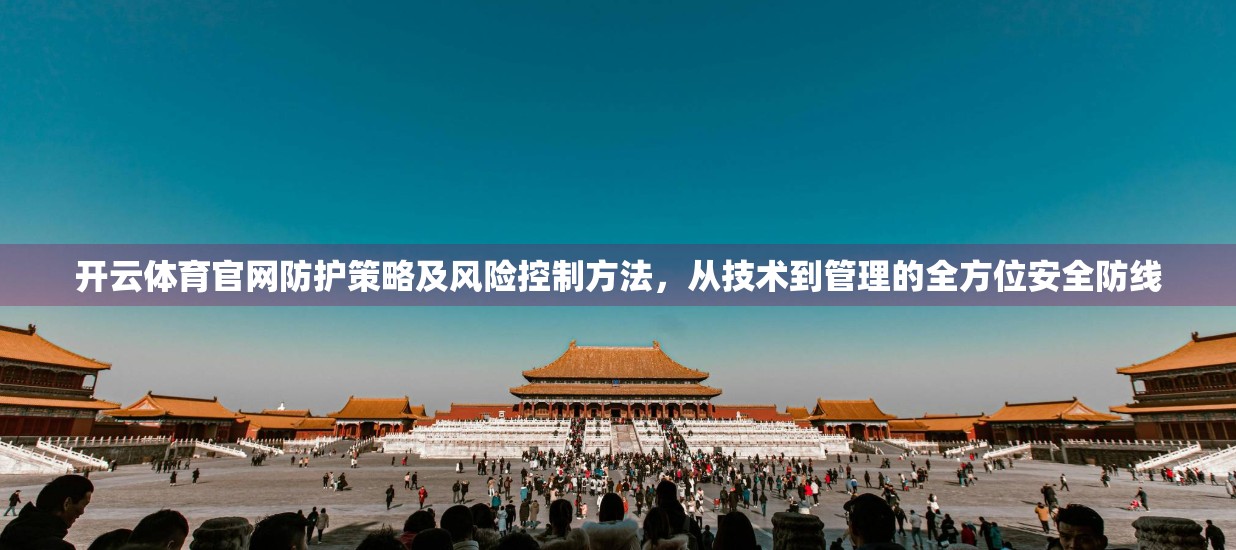 开云体育官网防护策略及风险控制方法，从技术到管理的全方位安全防线