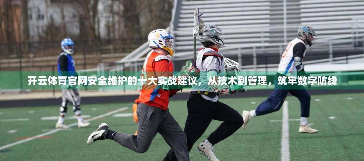 开云体育官网安全维护的十大实战建议，从技术到管理，筑牢数字防线