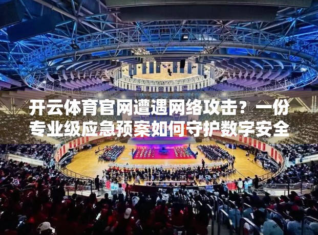 开云体育官网遭遇网络攻击？一份专业级应急预案如何守护数字安全防线