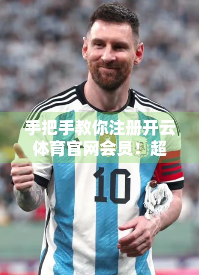 手把手教你注册开云体育官网会员！超详细步骤+避坑指南，新手也能秒变老玩家！