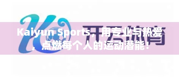 Kaiyun Sports，用专业与热爱，点燃每个人的运动潜能！