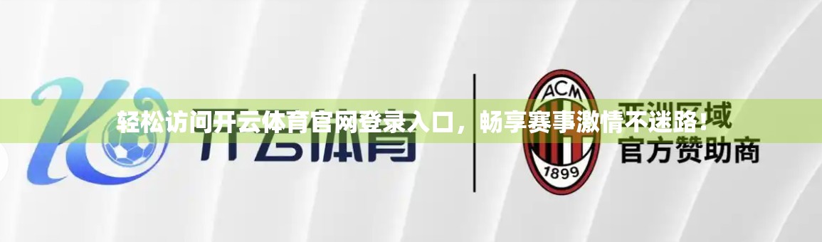 轻松访问开云体育官网登录入口，畅享赛事激情不迷路！