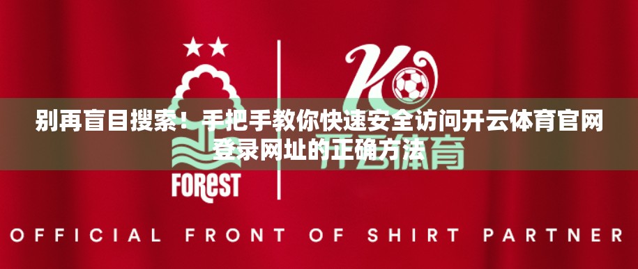 别再盲目搜索！手把手教你快速安全访问开云体育官网登录网址的正确方法