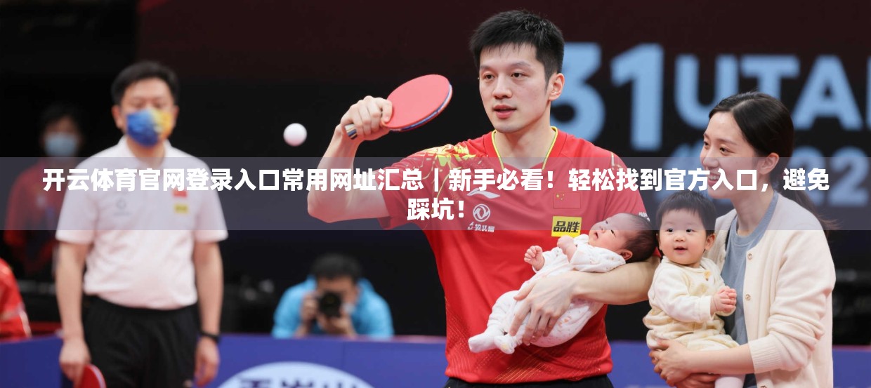 开云体育官网登录入口常用网址汇总｜新手必看！轻松找到官方入口，避免踩坑！