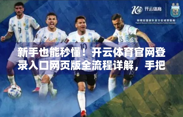 新手也能秒懂！开云体育官网登录入口网页版全流程详解，手把手教你轻松上手！