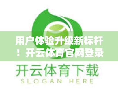 用户体验升级新标杆！开云体育官网登录入口网页版这样改，用户直呼真香！
