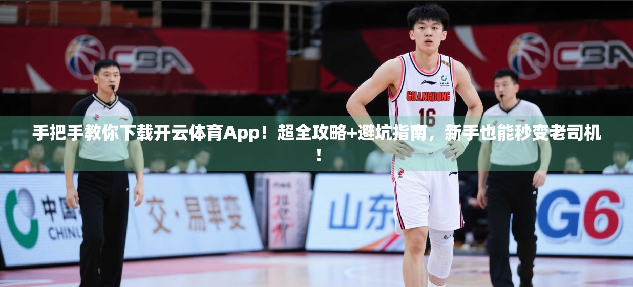 手把手教你下载开云体育App！超全攻略+避坑指南，新手也能秒变老司机！