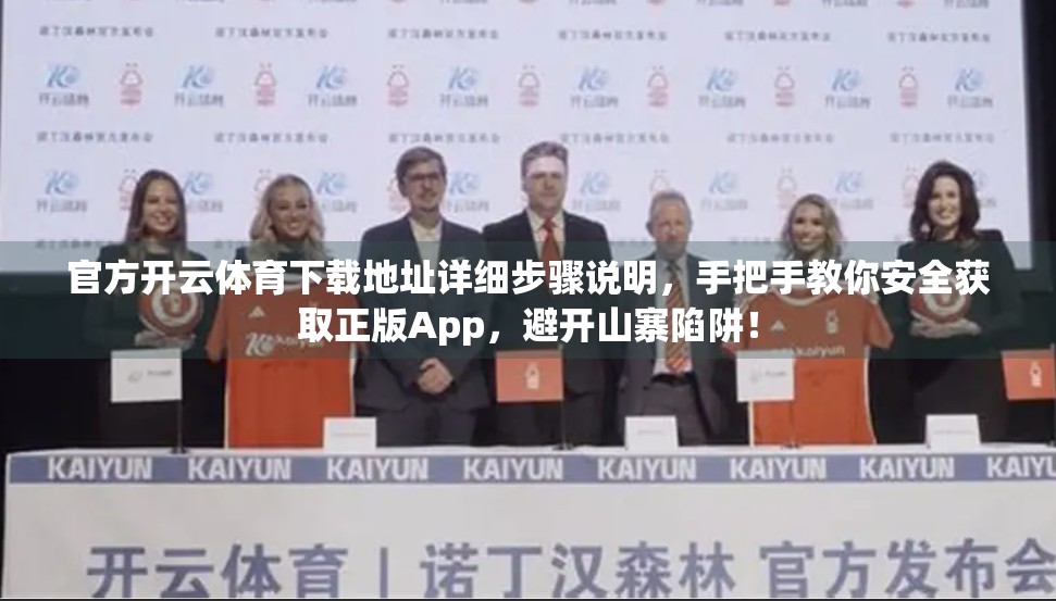 官方开云体育下载地址详细步骤说明，手把手教你安全获取正版App，避开山寨陷阱！