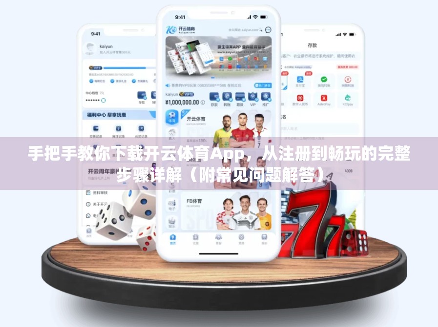 手把手教你下载开云体育App，从注册到畅玩的完整步骤详解（附常见问题解答）