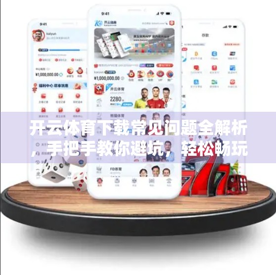 开云体育下载常见问题全解析，手把手教你避坑，轻松畅玩赛事直播！