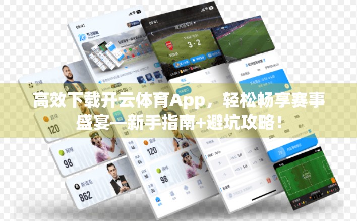 高效下载开云体育App，轻松畅享赛事盛宴—新手指南+避坑攻略！