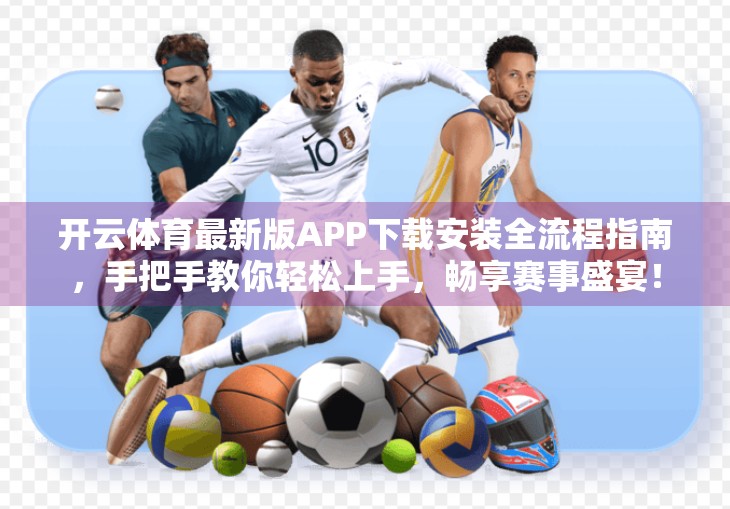 开云体育最新版APP下载安装全流程指南，手把手教你轻松上手，畅享赛事盛宴！