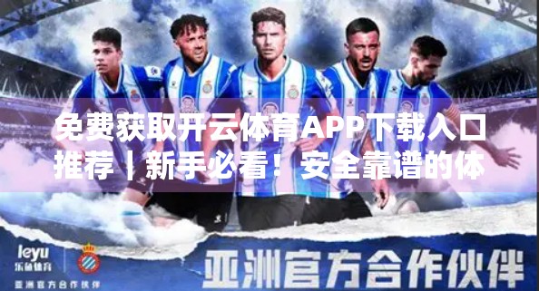 免费获取开云体育APP下载入口推荐｜新手必看！安全靠谱的体育赛事平台指南