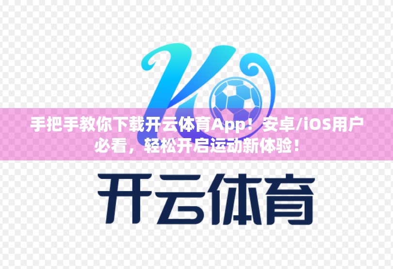 手把手教你下载开云体育App！安卓/iOS用户必看，轻松开启运动新体验！