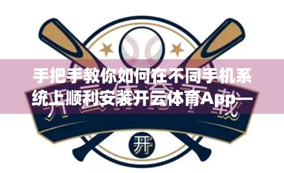 手把手教你如何在不同手机系统上顺利安装开云体育App—安卓、iOS全攻略！