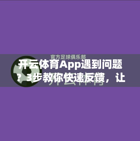 开云体育App遇到问题？3步教你快速反馈，让客服秒回不踩坑！