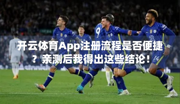 开云体育App注册流程是否便捷？亲测后我得出这些结论！
