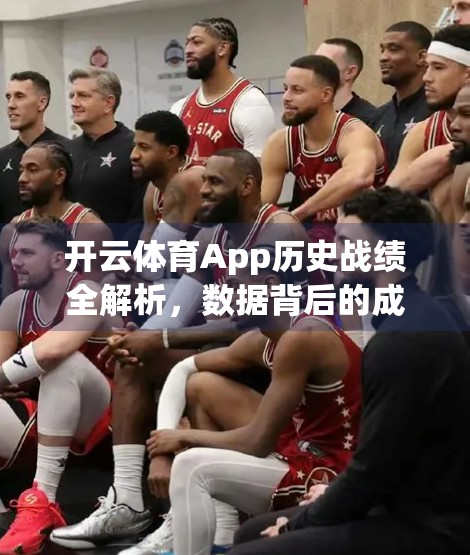 开云体育App历史战绩全解析，数据背后的成功密码与用户增长逻辑