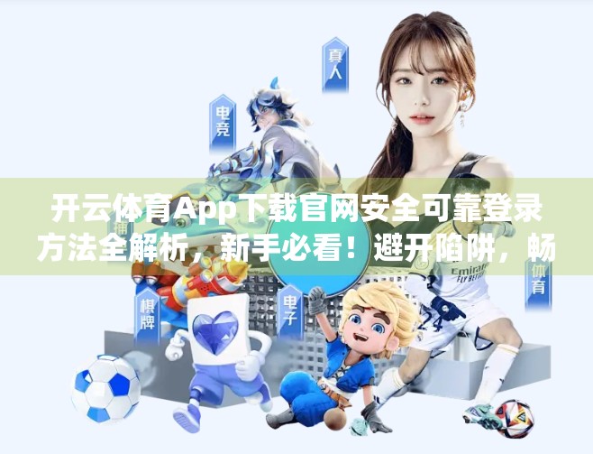 开云体育App下载官网安全可靠登录方法全解析，新手必看！避开陷阱，畅享赛事体验