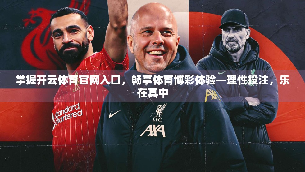 掌握开云体育官网入口，畅享体育博彩体验—理性投注，乐在其中