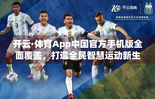 开云·体育App中国官方手机版全面覆盖，打造全民智慧运动新生态！