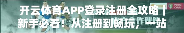 开云体育APP登录注册全攻略｜新手必看！从注册到畅玩，一站式搞定！