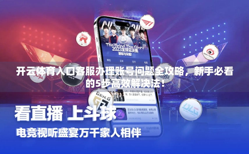 开云体育入口客服办理账号问题全攻略，新手必看的5步高效解决法！