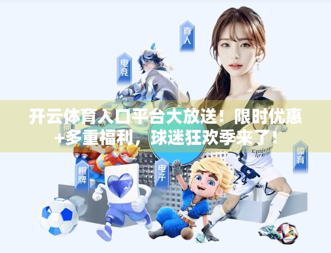 开云体育入口平台大放送！限时优惠+多重福利，球迷狂欢季来了！