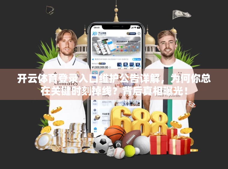开云体育登录入口维护公告详解，为何你总在关键时刻掉线？背后真相曝光！