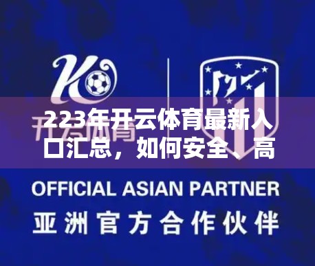 223年开云体育最新入口汇总，如何安全、高效地找到官方平台？附避坑指南）