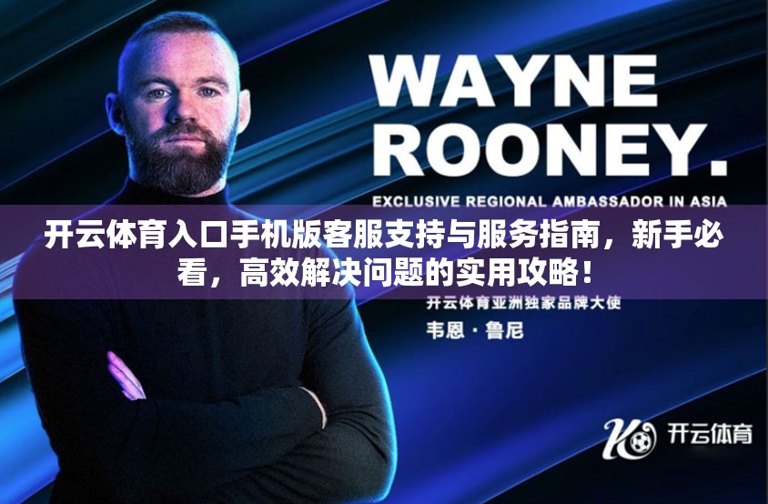 开云体育入口手机版客服支持与服务指南，新手必看，高效解决问题的实用攻略！