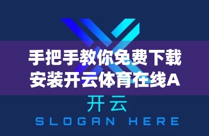 手把手教你免费下载安装开云体育在线App！无需付费，轻松畅看体育盛宴！