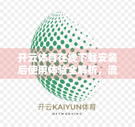 开云体育在线下载安装后使用体验全解析，流畅、便捷、功能强大，值得推荐！