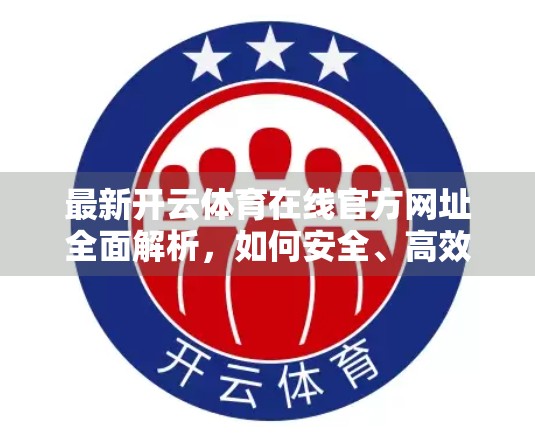 最新开云体育在线官方网址全面解析，如何安全、高效地享受体育赛事直播？