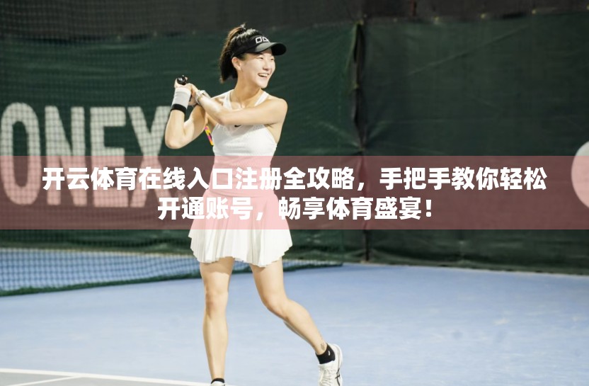 开云体育在线入口注册全攻略，手把手教你轻松开通账号，畅享体育盛宴！