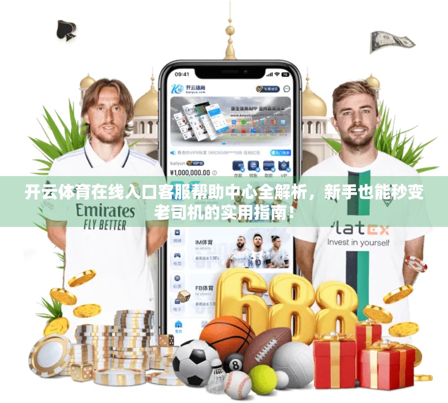 开云体育在线入口客服帮助中心全解析，新手也能秒变老司机的实用指南！