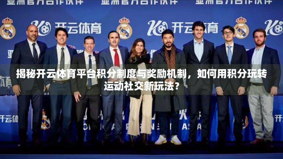 揭秘开云体育平台积分制度与奖励机制，如何用积分玩转运动社交新玩法？