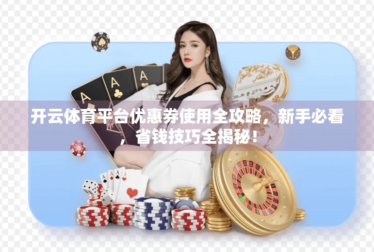 开云体育平台优惠券使用全攻略，新手必看，省钱技巧全揭秘！