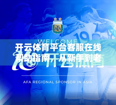 开云体育平台客服在线帮助指南，从新手到老手，教你高效解决问题！