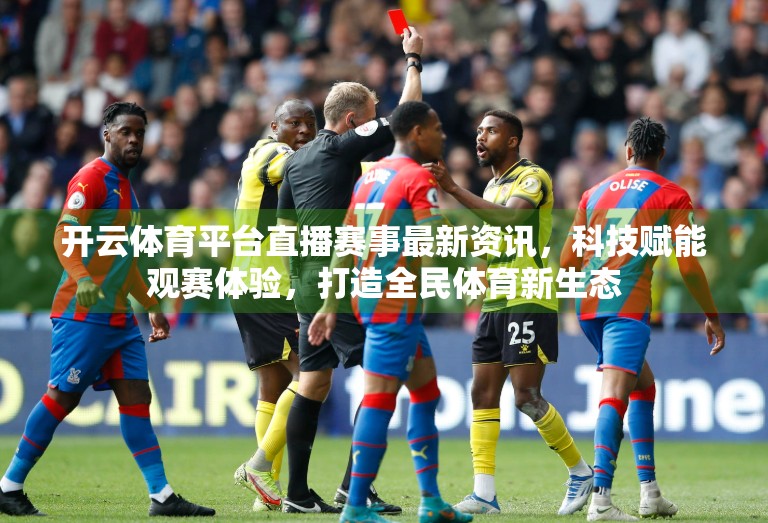 开云体育平台直播赛事最新资讯，科技赋能观赛体验，打造全民体育新生态