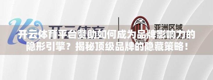 开云体育平台赞助如何成为品牌影响力的隐形引擎？揭秘顶级品牌的隐藏策略！