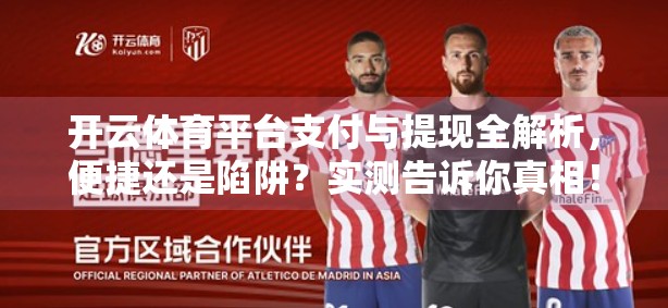 开云体育平台支付与提现全解析，便捷还是陷阱？实测告诉你真相！