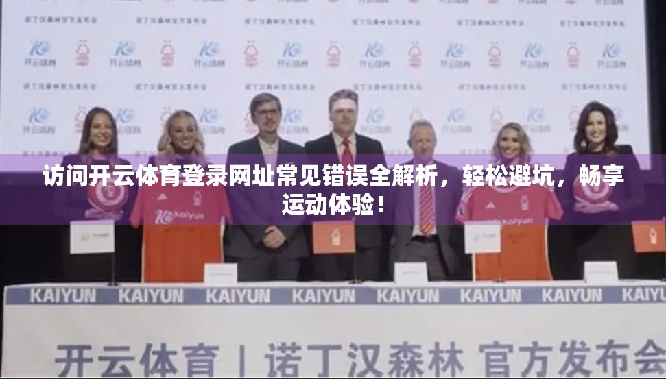 访问开云体育登录网址常见错误全解析，轻松避坑，畅享运动体验！