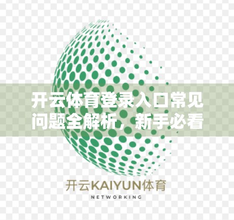 开云体育登录入口常见问题全解析，新手必看，避坑指南来了！