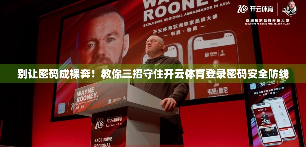 别让密码成裸奔！教你三招守住开云体育登录密码安全防线