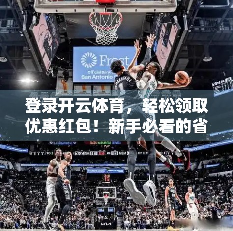 登录开云体育，轻松领取优惠红包！新手必看的省钱攻略！