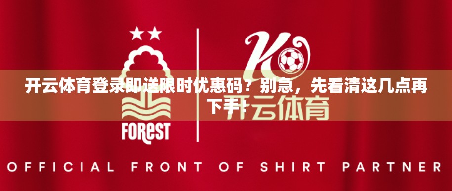 开云体育登录即送限时优惠码？别急，先看清这几点再下手！