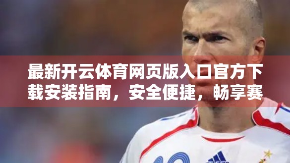 最新开云体育网页版入口官方下载安装指南，安全便捷，畅享赛事新体验！